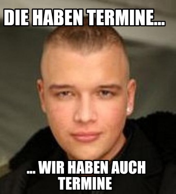 die-haben-termine...-...-wir-haben-auch-termine