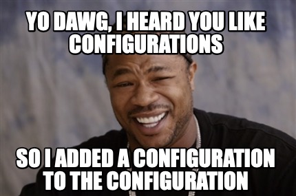 Meme Creator - Funny Yo dawg, I heard you like configurations So I ...