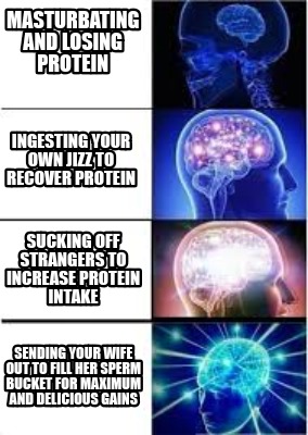 Meme Creator - Funny Masturbating and losing protein Sending your wife ...