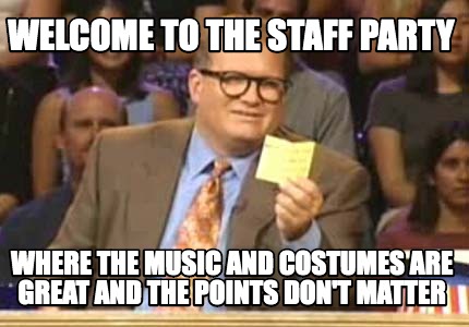 Meme Creator Funny Welcome To The Staff Party Where The Music And Costumes Are Great And The Points Meme Generator At Memecreator Org