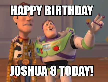 Meme Creator - Funny Happy Birthday Joshua 8 Today! Meme Generator At ...