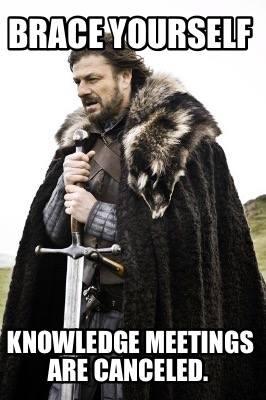 Meme Creator - Funny Brace yourself Knowledge Meetings are canceled ...