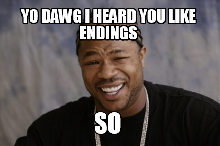 Meme Creator Funny Yo Dawg I Heard You Like Endings So Meme Generator At Memecreator Org