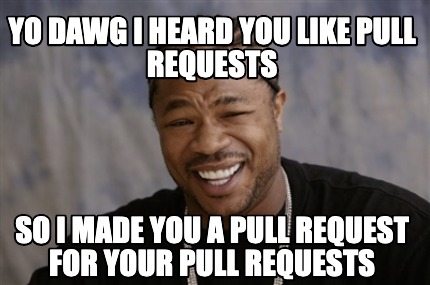 Meme Creator - Funny Yo Dawg I Heard You Like Pull Requests So I Made 