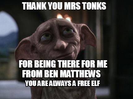 Meme Creator Funny Thank You Mrs Tonks For Being There For Me From Ben Matthews You Are Always A F Meme Generator At Memecreator Org