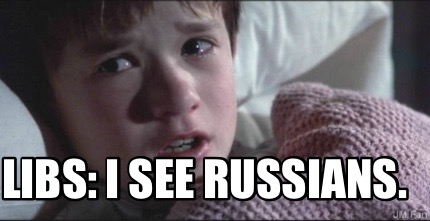 Meme Creator - Funny LIBS: I SEE RUSSIANS. Meme Generator at ...