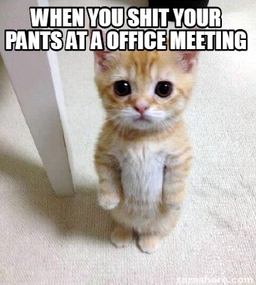 Meme Creator - Funny when you shit your pants at a office meeting Meme ...