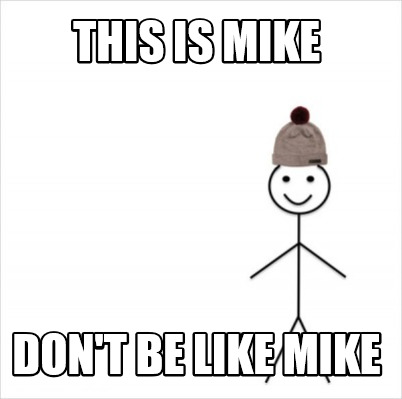 Meme Creator Funny This Is Mike Don T Be Like Mike Meme Generator At Memecreator Org