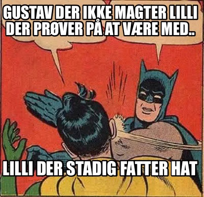 Meme Creator Funny Gustav Der Ikke Magter Lilli Der Pr Ver P At V Re