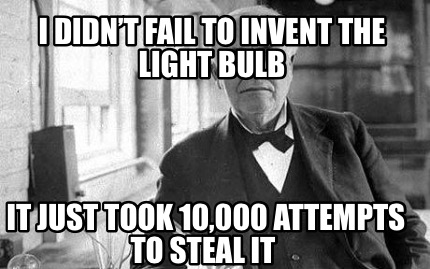 i-didnt-fail-to-invent-the-light-bulb-it-just-took-10000-attempts-to-steal-it