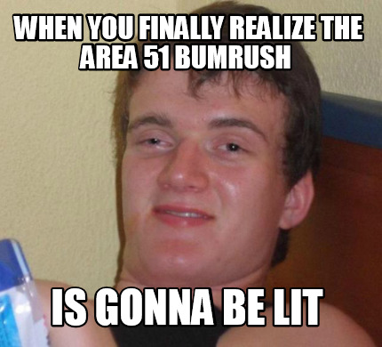 Meme Creator Funny When You Finally Realize The Area Bumrush Is Gonna Be Lit Meme Generator