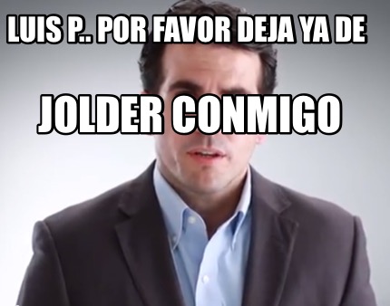 Meme Creator - Funny Luis P.. Por Favor deja ya de Jolder Conmigo Meme Gene...