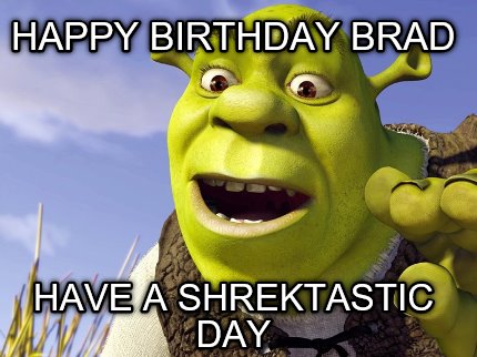 Meme Creator - Funny Happy Birthday Brad Have a Shrektastic Day Meme ...