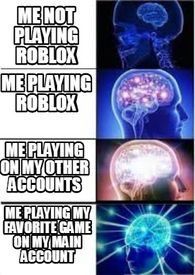 Meme Creator Funny Me Not Playing Roblox Me Playing My Favorite Game On My Main Account Me Playing Meme Generator At Memecreator Org - my favorite meme roblox