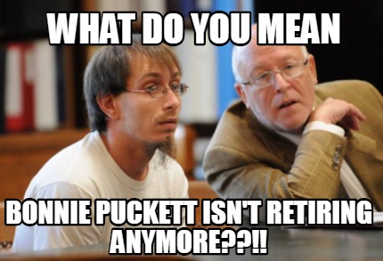 what-do-you-mean-bonnie-puckett-isnt-retiring-anymore