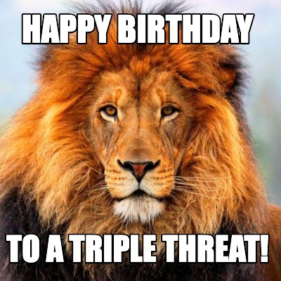 Meme Creator - Funny Happy Birthday to a triple threat! Meme Generator ...