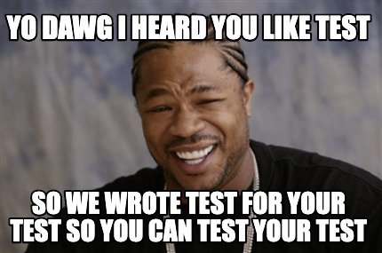 Meme Creator - Funny yo dawg i heard you like test so we wrote test for ...