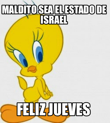 meme creator funny maldito sea el estado de israel feliz jueves meme generator at memecreator org israel feliz jueves meme generator