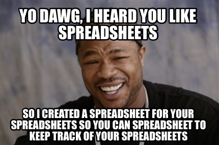 Meme Creator - Funny Yo Dawg, I heard you like Spreadsheets So I ...