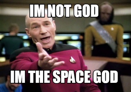 Meme Creator Funny Im Not God Im The Space God Meme Generator At Memecreator Org