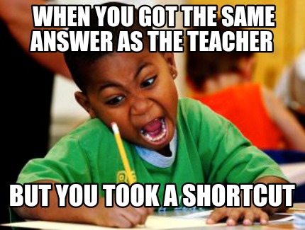 Meme Creator - Funny When you got the same answer as the teacher But ...