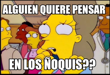 Meme Creator Funny Alguien Quiere Pensar En Los Noquis Meme Generator At Memecreator Org