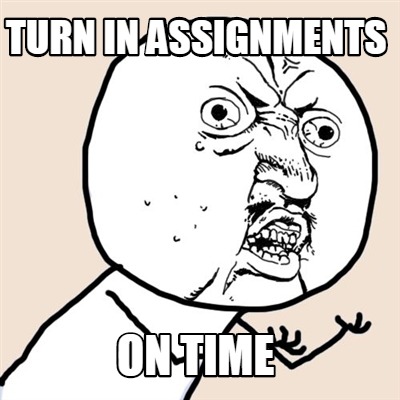 turn in assignments meme