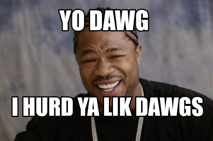 Meme Creator - Funny Yo dawg I hurd ya lik dawgs Meme Generator at ...