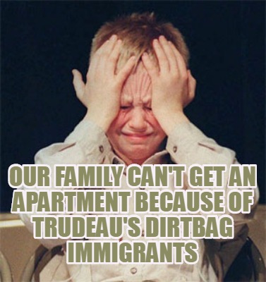 our-family-cant-get-an-apartment-because-of-trudeaus-dirtbag-immigrants