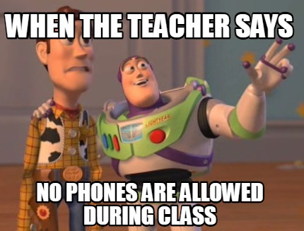 Meme Creator - Funny When The Teacher Says No phones are allowed during ...