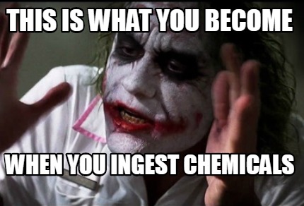 Meme Creator Funny This Is What You Become When You Ingest Chemicals Meme Generator At Memecreator Org