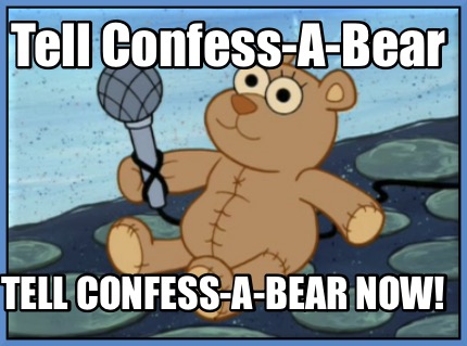 tell-confess-a-bear-tell-confess-a-bear-now