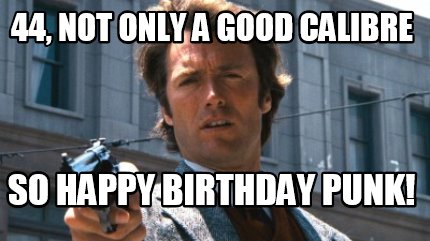 Meme Creator - Funny 44, not only a good calibre So Happy Birthday Punk ...