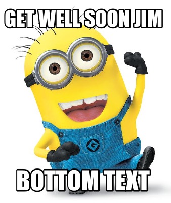 Meme Creator - Funny Get well soon Jim Bottom text Meme Generator at ...