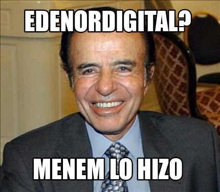 Meme Creator - Funny EdenorDigital? Menem lo hizo Meme Generator at ...