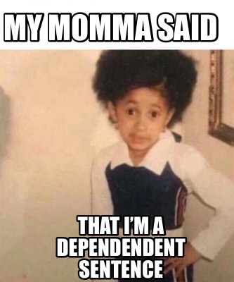 Meme Creator - Funny My Momma Said That I’m A Dependendent Sentence ...