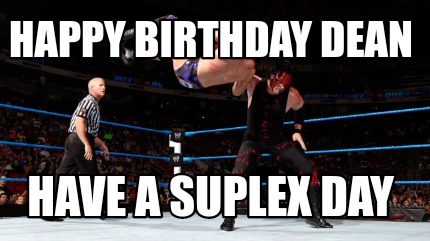 Meme Creator - Funny HAPPY BIRTHDAY DEAN Have a suplex day Meme ...