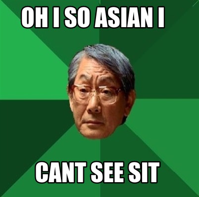 Meme Creator - Funny Oh i so Asian i Cant see sit Meme Generator at ...