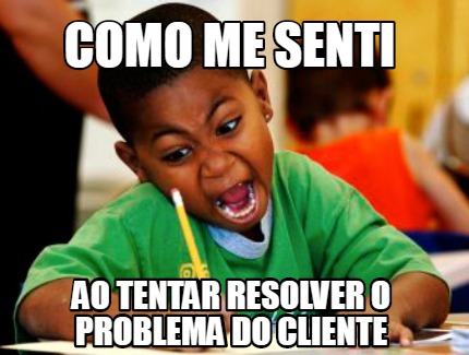 Meme Creator Funny Como Me Senti Ao Tentar Resolver O Problema Do Cliente Meme Generator At