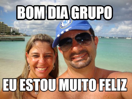 bom-dia-grupo-eu-estou-muito-feliz