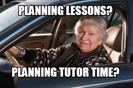 Meme Creator - Funny Planning lessons? Planning Tutor Time? Meme ...