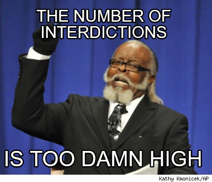 Meme Creator - Funny The number of interdictions is too damn high Meme ...