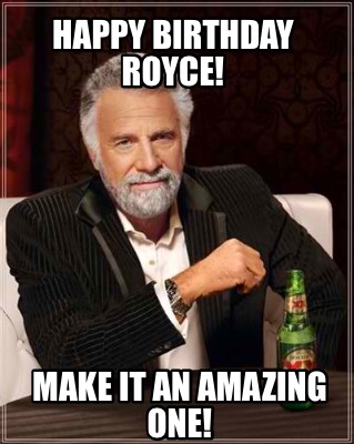 Meme Creator - Funny Happy Birthday Royce! Make it an AMAZING one! Meme ...