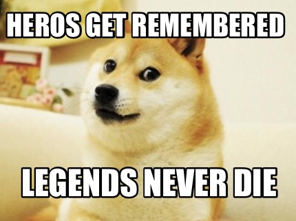 heros-get-remembered-legends-never-die