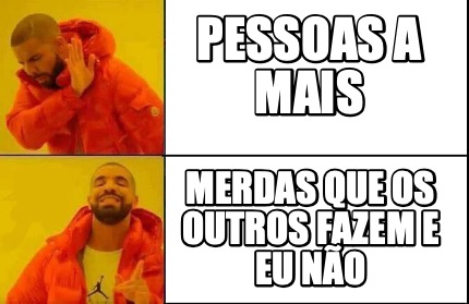 Meme Creator - Funny Pessoas a mais Merdas que os outros fazem e eu não ...