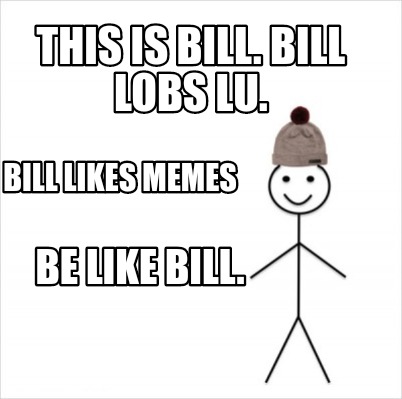 Meme Creator Funny This Is Bill Bill Lobs Lu Be Like Bill Bill Likes Memes Meme Generator At Memecreator Org