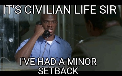 its-civilian-life-sir-ive-had-a-minor-setback