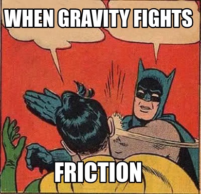 Meme Creator - Funny when gravity fights friction Meme Generator at ...