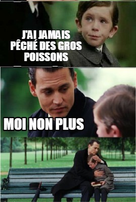 Meme Creator Funny J Ai Jamais Peche Des Gros Poissons Moi Non Plus Meme Generator At Memecreator Org