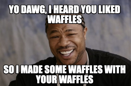 Meme Creator - Funny yo dawg, I heard you liked waffles so I made some ...